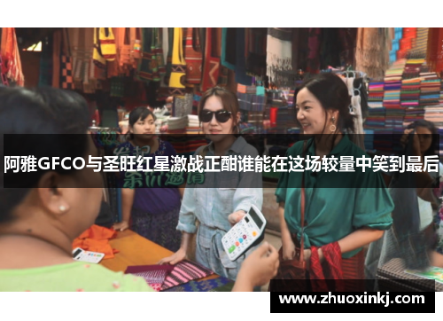 阿雅GFCO与圣旺红星激战正酣谁能在这场较量中笑到最后